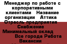 Менеджер по работе с корпоративными клиентами › Название организации ­ Аттика › Отрасль предприятия ­ Снабжение › Минимальный оклад ­ 320 000 - Все города Работа » Вакансии   . Московская обл.